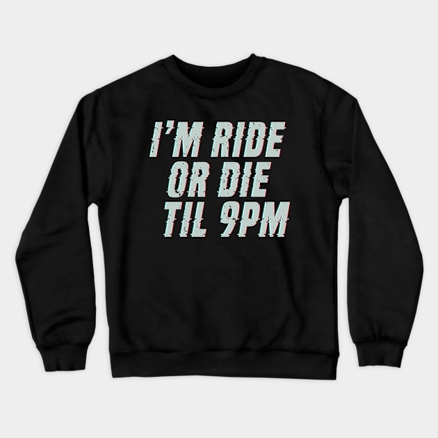 I'm Ride Or Die Til 9pm - Gift For ride or die driver Crewneck Sweatshirt by giftideas